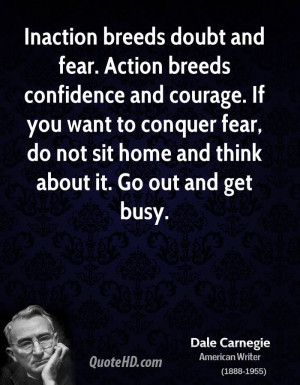 ... You Want To Conquer Fear, Do Not Sit Home And Think About It. Go Out