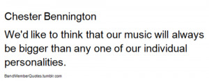 Chester Bennington (linkin park)We’d like to think that our music ...