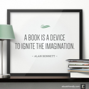 ... is a device to ignite the imagination. –Alan Bennett #book #quote