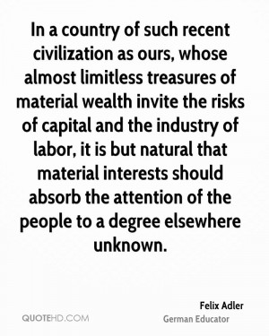 as ours, whose almost limitless treasures of material wealth ...