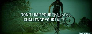 Don’t Limit Your Challenges. Challenge Your Limits