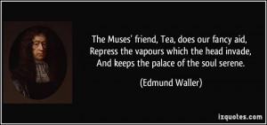 The Muses' friend, Tea, does our fancy aid, Repress the vapours which ...
