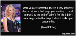 Once you are successful, there's a very seductive rhythm at work that ...
