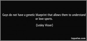 Guys do not have a genetic blueprint that allows them to understand or ...
