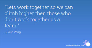 together so we can climb higher then those who don't work together ...