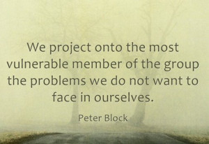 We project onto the most vulnerable member of the group problems we do ...