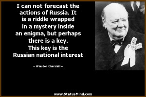can not forecast the actions of Russia. It is a riddle wrapped in a ...