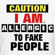 Design ~ CAUTION I AM ALLERGIC TO FAKE PEOPLE