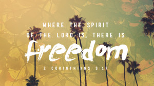 Where the spirit of the lord is, there is freedom.