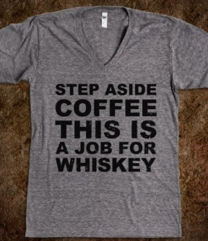 Step Aside Coffee: This Is a Job For Whiskey. [Boy, do I know that ...