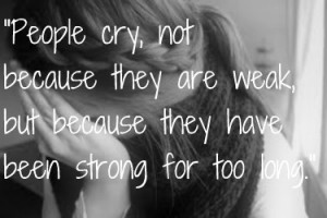 People cry, not because they are weak, but because they have been ...