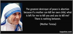 The greatest destroyer of peace is abortion because if a mother can ...