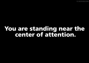 Are you constantly the Center of Attention? Or do you wish you were ...