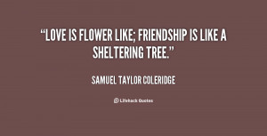 quote-Samuel-Taylor-Coleridge-love-is-flower-like-friendship-is-like ...