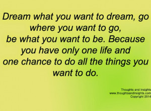 dream-what-you-want-to-dream-go-where-you-want-to-go-be-what-you-want ...
