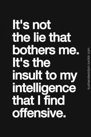 ... the liar that bothers you. Get rid of the liar. That's intelligence