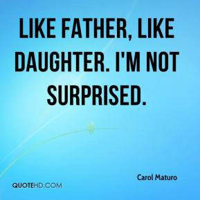 like father like daughter quotes Carol Maturo - Like father,