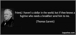 ... fugitive who needs a breakfast send him to me. - Thomas Garrett