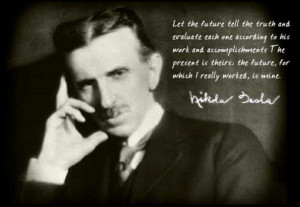 ... into the secrets of this core, but I know it exists.” -Nikola Tesla