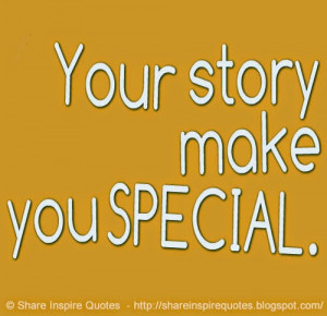 your-story-make-you-special-share-inspire-quotes-inspiring-quotes-love ...