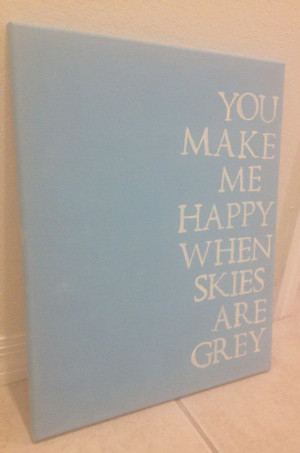 You Make Me Happy When Skies Are Grey Quotes Quote - you make me happy