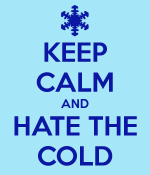 KEEP CALM AND HATE THE COLD