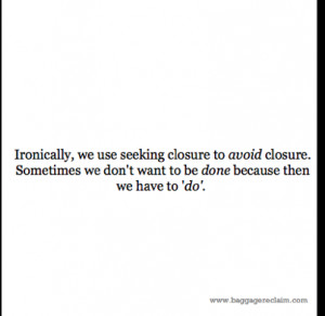, we use seeking closure to avoid closure. Sometimes we don't want ...