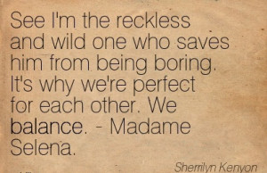 See I’m The Reckless And Wild One Who Saves Him From Being Boring ...