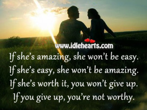 If she’s amazing, she won’t be easy. If she’s easy, she won’t ...