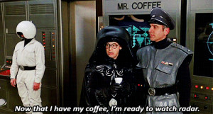 ... coffee, I'm ready to watch radar. Spaceballs quotes Spaceballs quotes