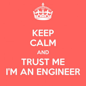 KEEP CALM AND TRUST ME I'M AN ENGINEER