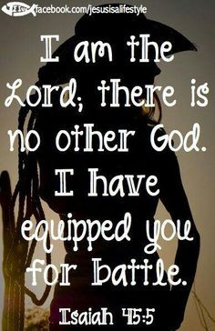 ... There Is No Other God. I Have Equipped You For Battle. ~ Bible Quotes