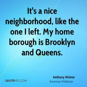 Anthony Weiner - It's a nice neighborhood, like the one I left. My ...