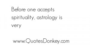 Before One Accepts Spirituality,astrology is very ~ Astrology Quote