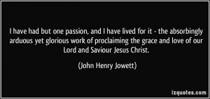 had but one passion, and I have lived for it - the absorbingly arduous ...