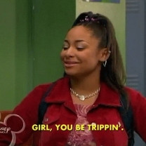 Girl, You Be Trippin On That’s So Raven
