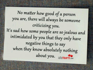 ... jealous and intimidated by you that they only have negative things to