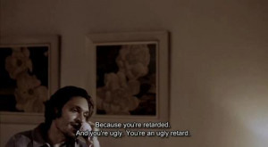 ... re retarded and you're ugly you're an ugly retard - Buffalo '66 (1998
