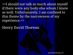 ... this theme by the narrowness of my experience.– Henry David Thoreau