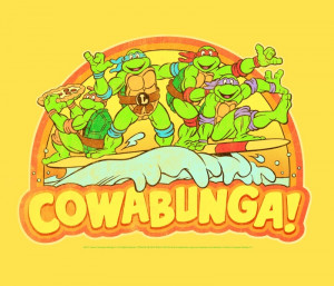 Cowabunga is a catchphrase used by the Teenage Mutant Ninja Turtles ...