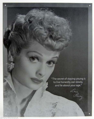 ... Quotes: Great I Love Lucy Lucille Ball Secret Of Staying Young Quote