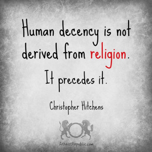 Hitchens: Human decency is not derived from religion. It precedes it.