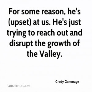 ... . He's just trying to reach out and disrupt the growth of the Valley