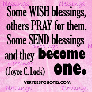 Blessings Quotes - Some wish blessings, others pray for them. Some ...