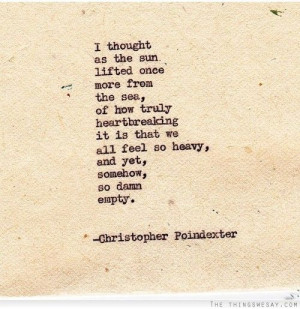 ... feel so heavy and yet somehow so damn empty. | Christopher Poindexter