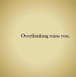 Overthinking Ruins You Quote