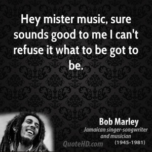 Hey mister music, sure sounds good to me I can't refuse it what to be ...