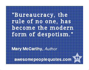 Bureaucracy, the rule of no one, has become the modern form of ...