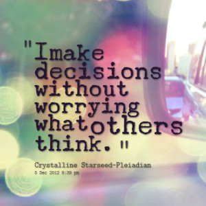 Quotes Picture: i make decisions without worrying what others think