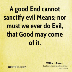 good End cannot sanctify evil Means; nor must we ever do Evil, that ...